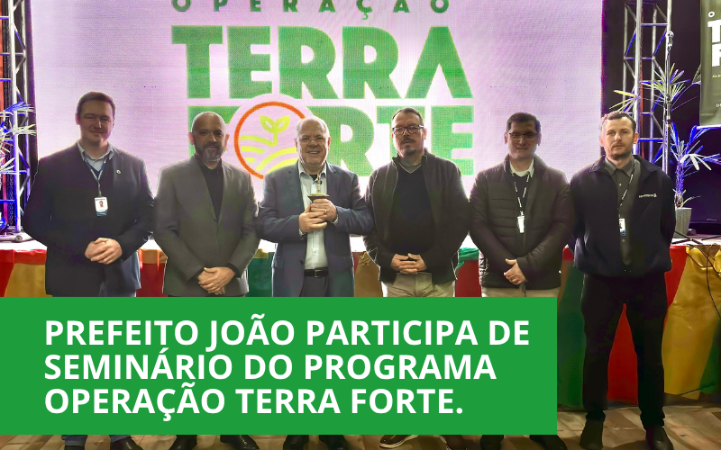 Prefeito João e Secretário da Agricultura participam de Seminário do Programa Operação Terra Forte! 